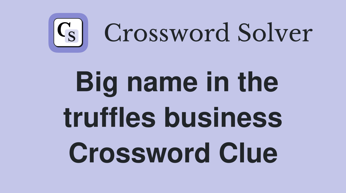 Big name in the truffles business Crossword Clue