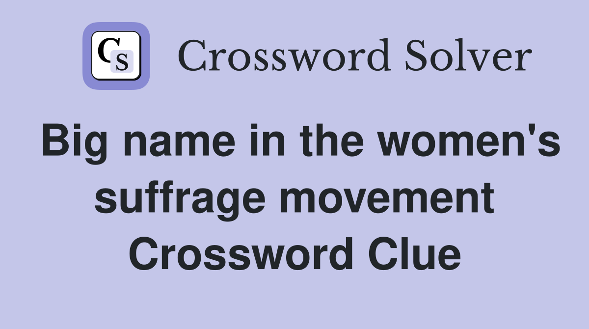 Big name in the women's suffrage movement Crossword Clue