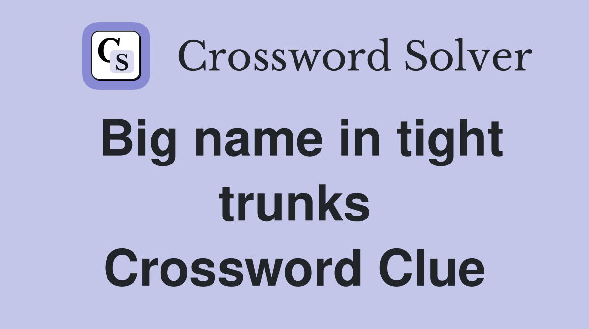 Big name in tight trunks Crossword Clue
