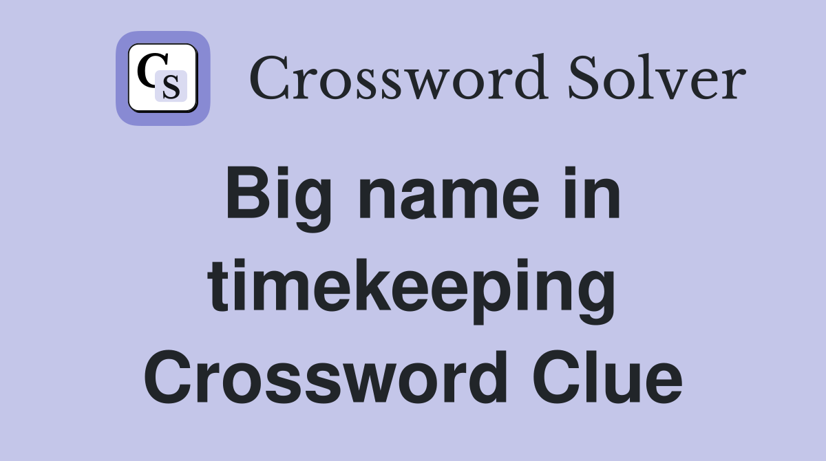 Big name in timekeeping Crossword Clue