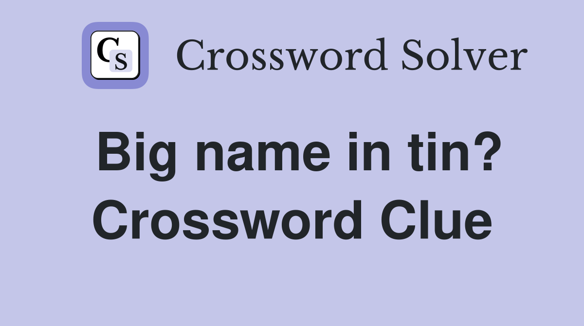Big name in tin? Crossword Clue