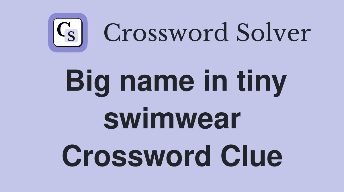 Big name in tiny swimwear Crossword Clue