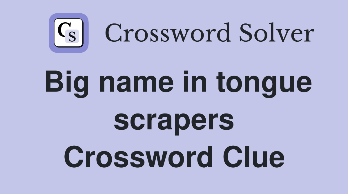 Big name in tongue scrapers Crossword Clue