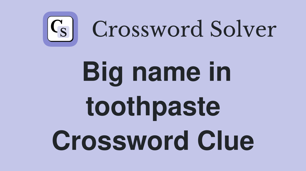 Big name in toothpaste Crossword Clue