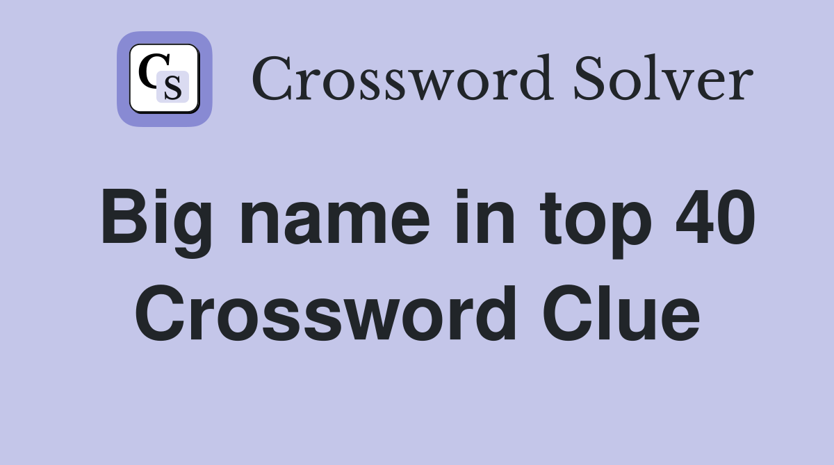 Big name in top 40 Crossword Clue