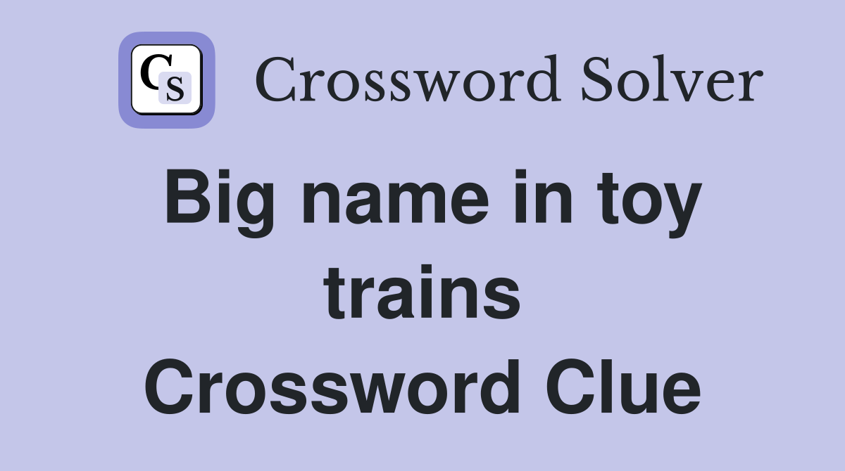 Big name in toy trains Crossword Clue