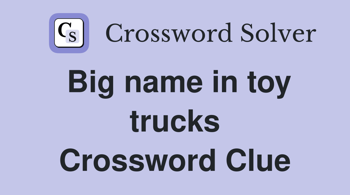 Big name in toy trucks Crossword Clue