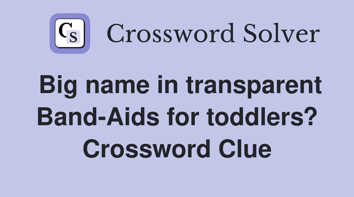 Big name in transparent Band-Aids for toddlers? Crossword Clue