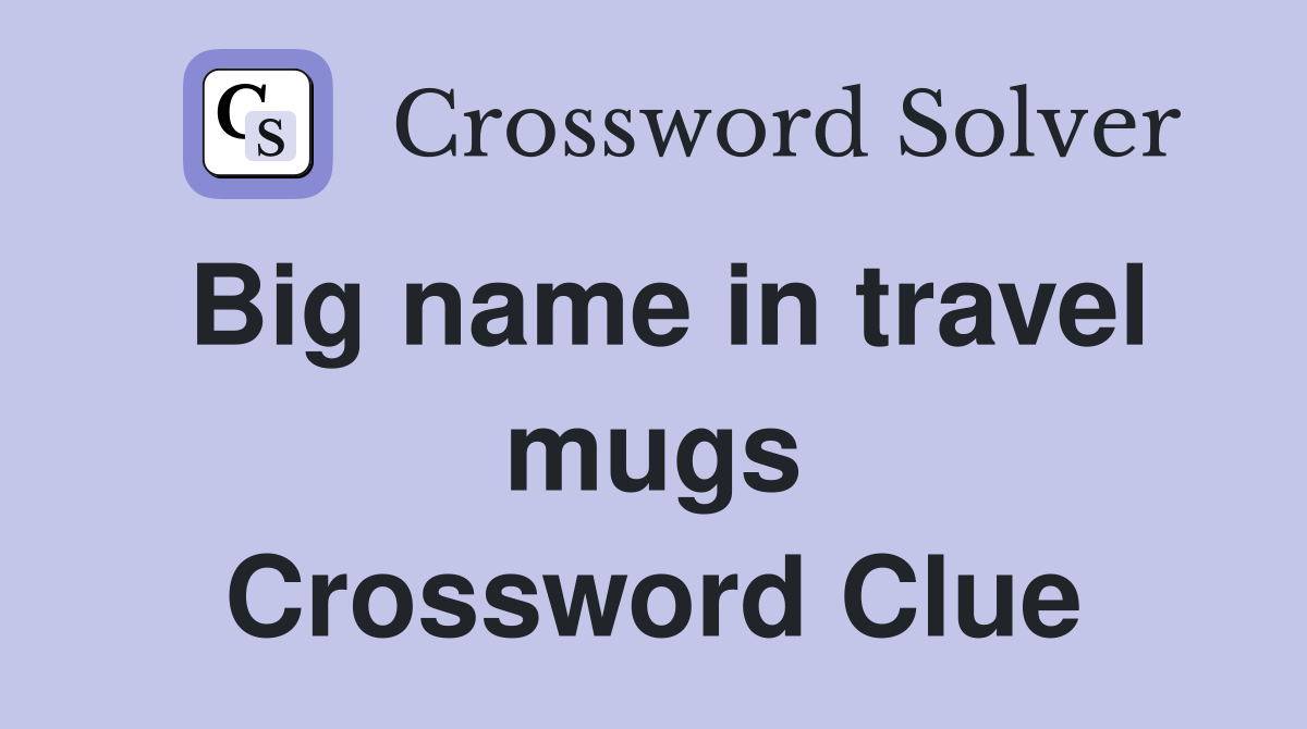Big name in travel mugs Crossword Clue