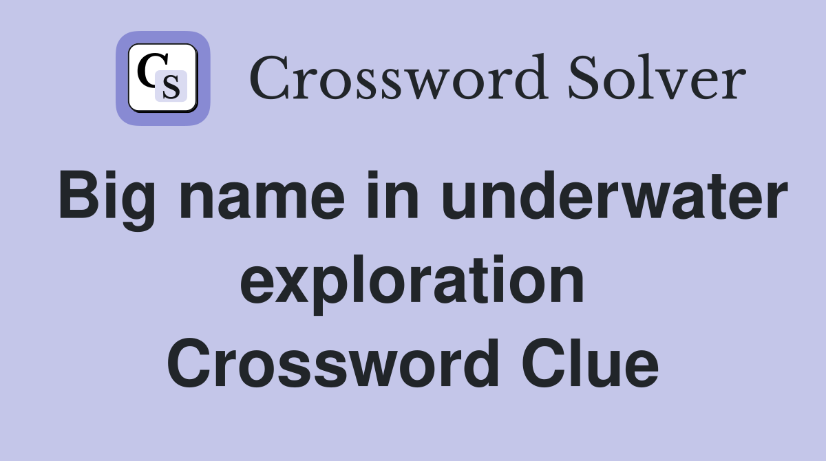 Big name in underwater exploration Crossword Clue