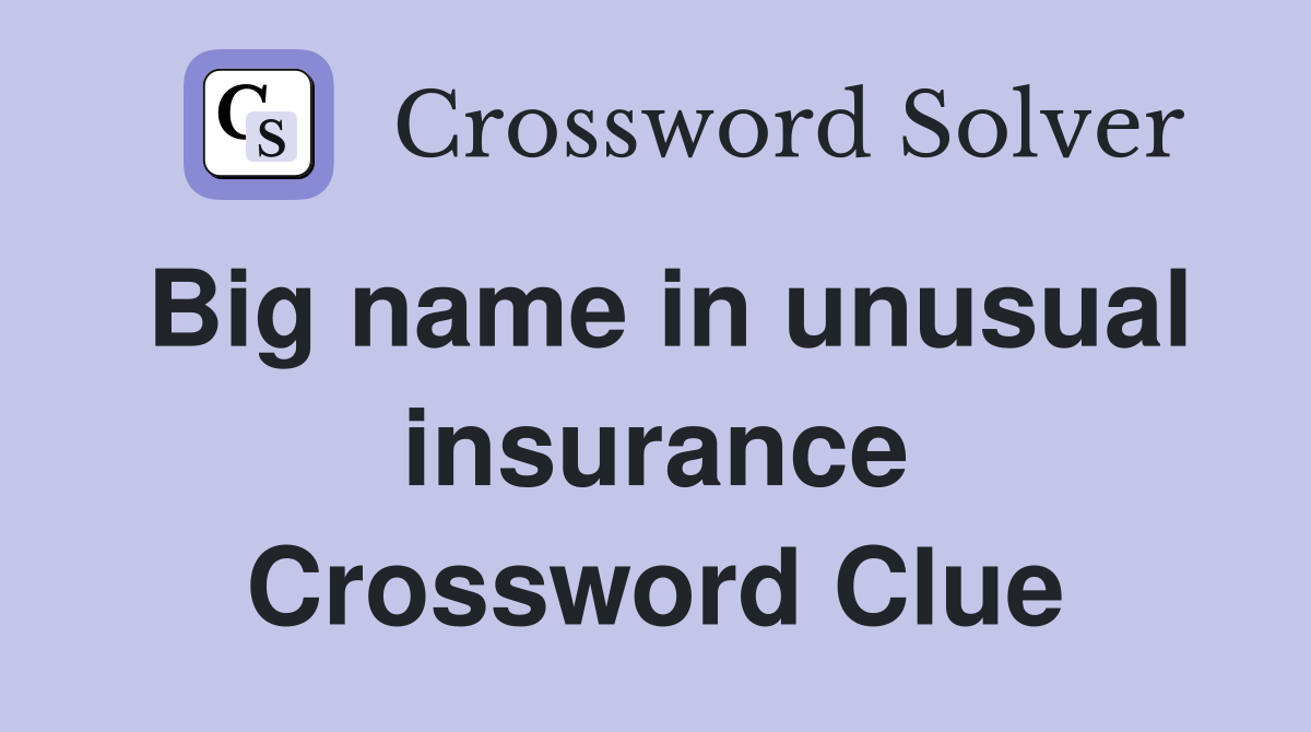 Big name in unusual insurance Crossword Clue