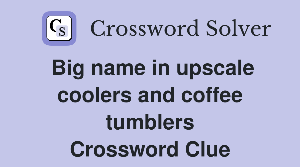 Big name in upscale coolers and coffee tumblers Crossword Clue