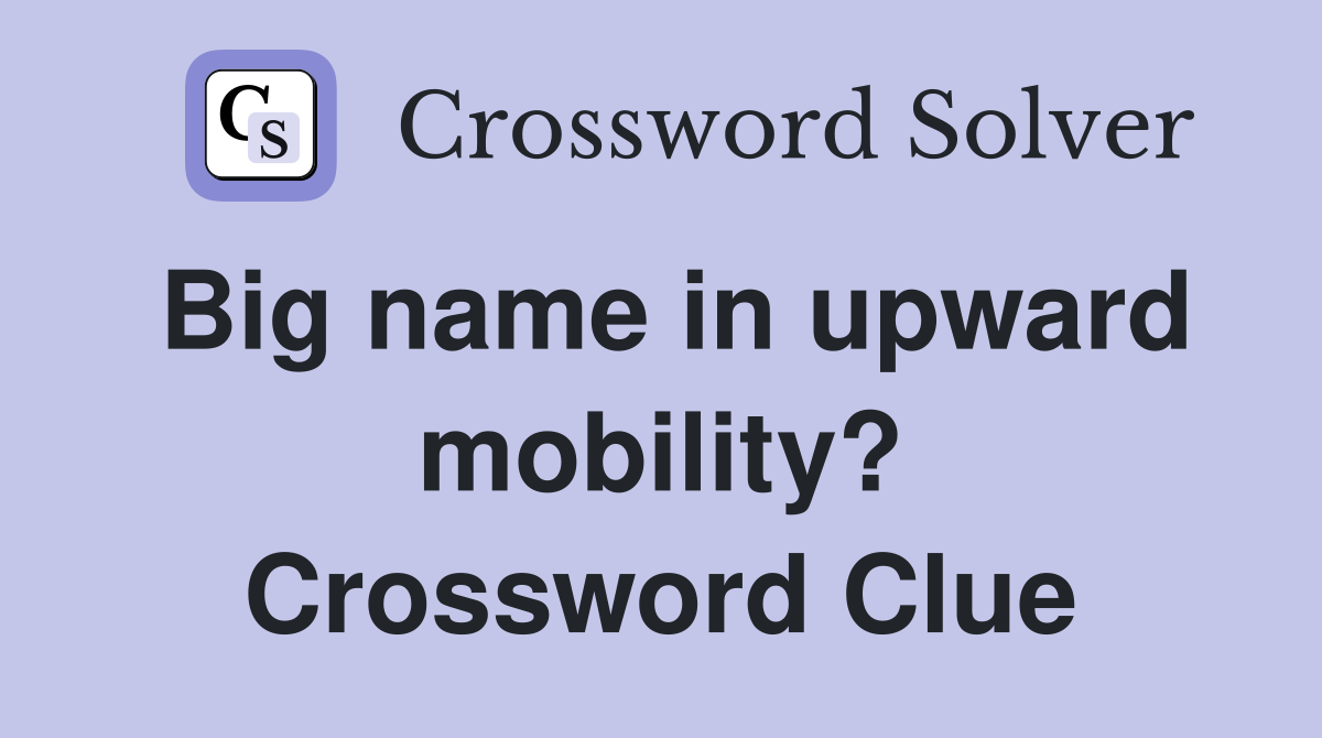 Big name in upward mobility? Crossword Clue