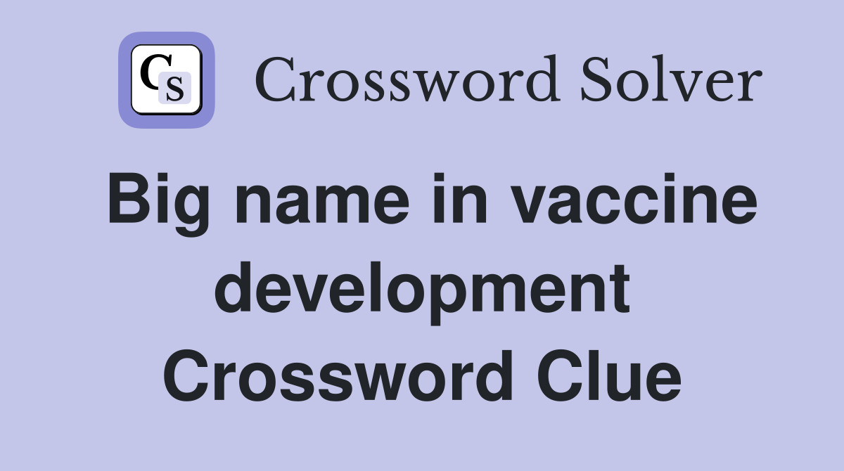 Big name in vaccine development Crossword Clue