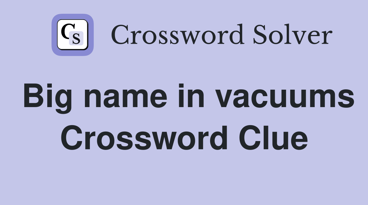 Big name in vacuums Crossword Clue