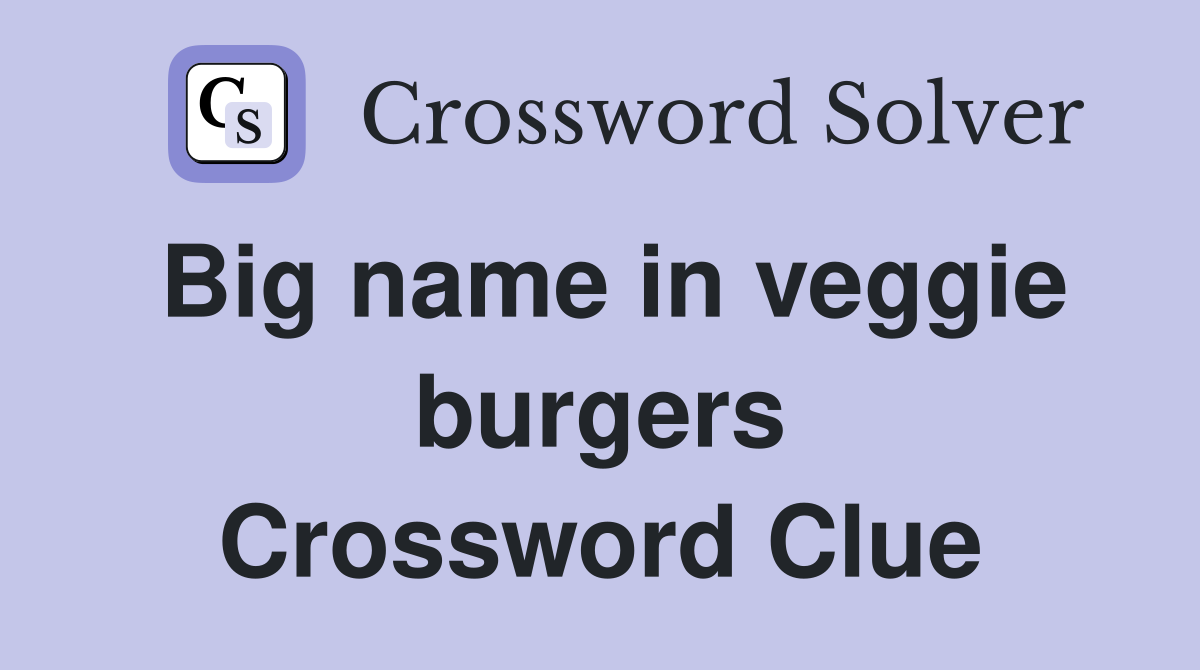 Big name in veggie burgers Crossword Clue