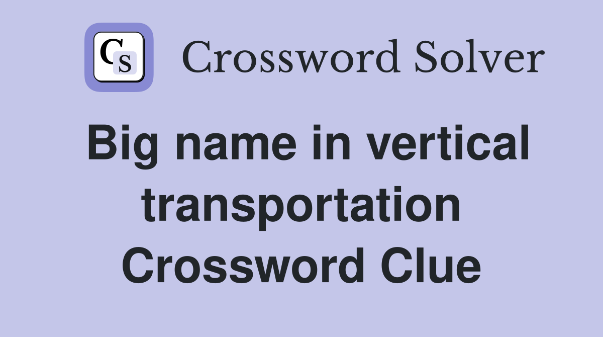 Big name in vertical transportation Crossword Clue