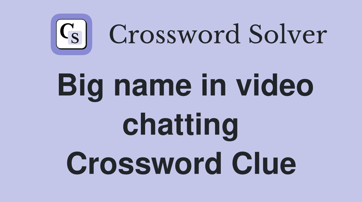 Big name in video chatting Crossword Clue