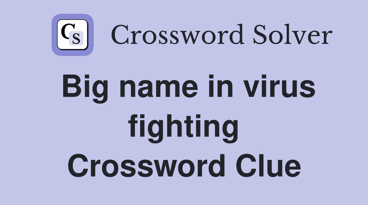Big name in virus fighting Crossword Clue