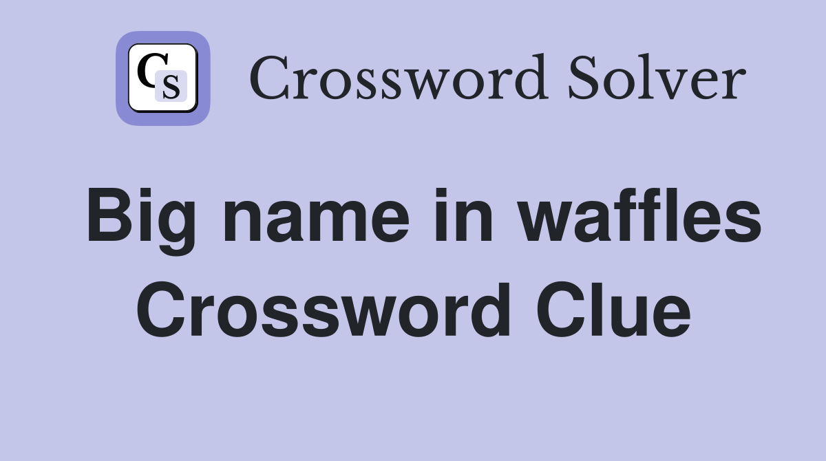 Big name in waffles Crossword Clue