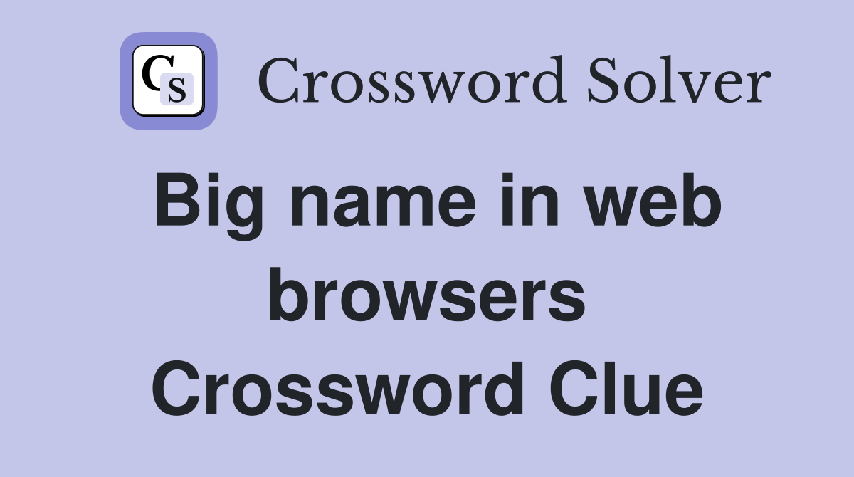 Big name in web browsers Crossword Clue