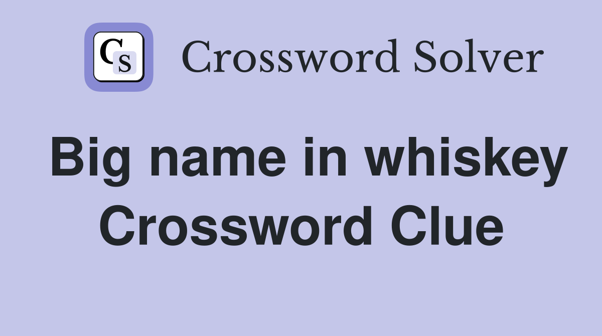 Big name in whiskey Crossword Clue