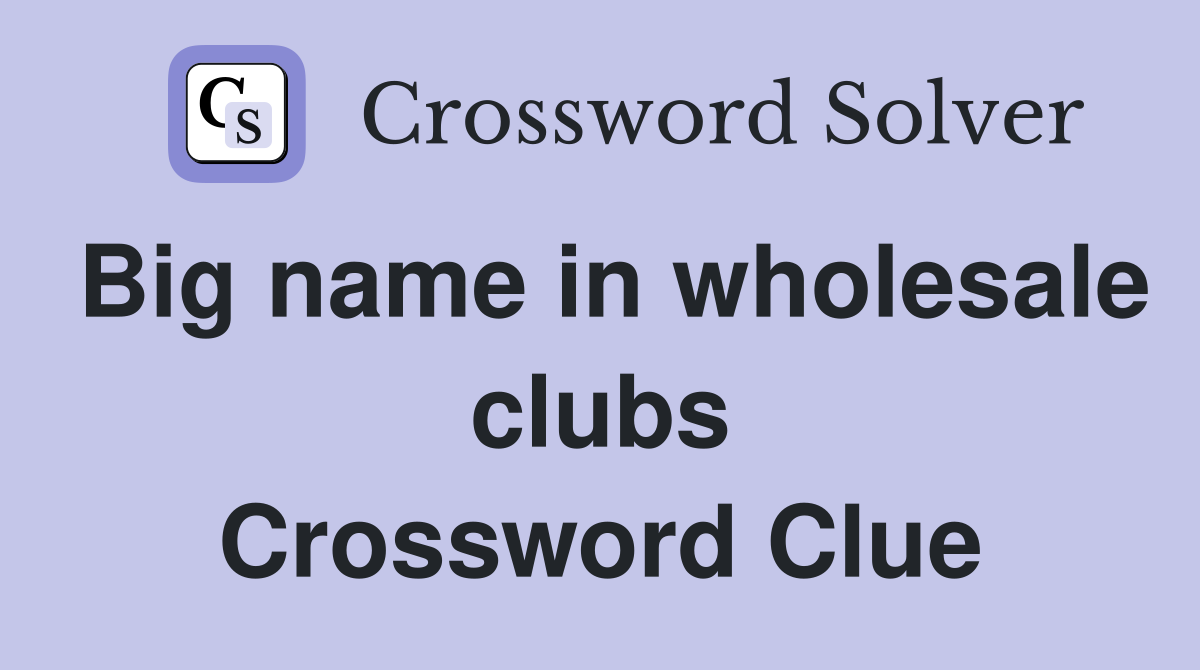 Big name in wholesale clubs Crossword Clue