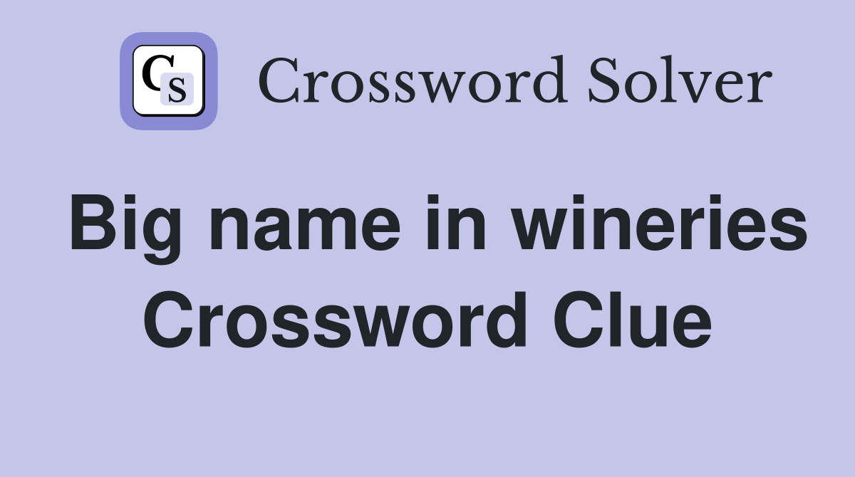 Big name in wineries Crossword Clue