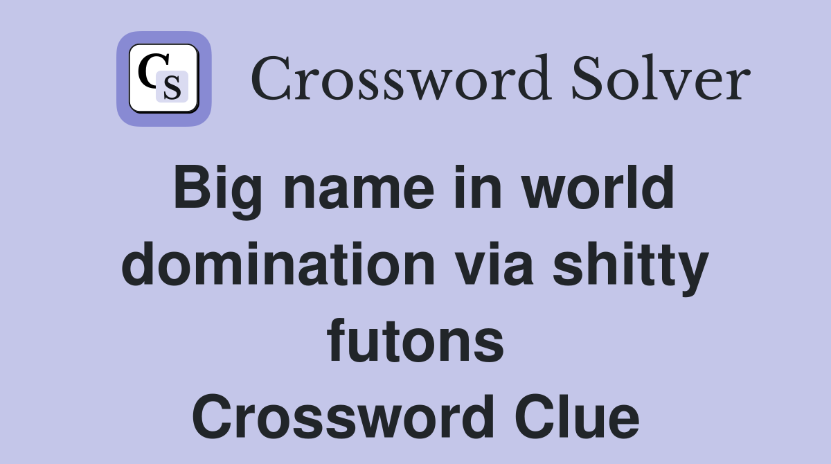 Big name in world domination via shitty futons Crossword Clue