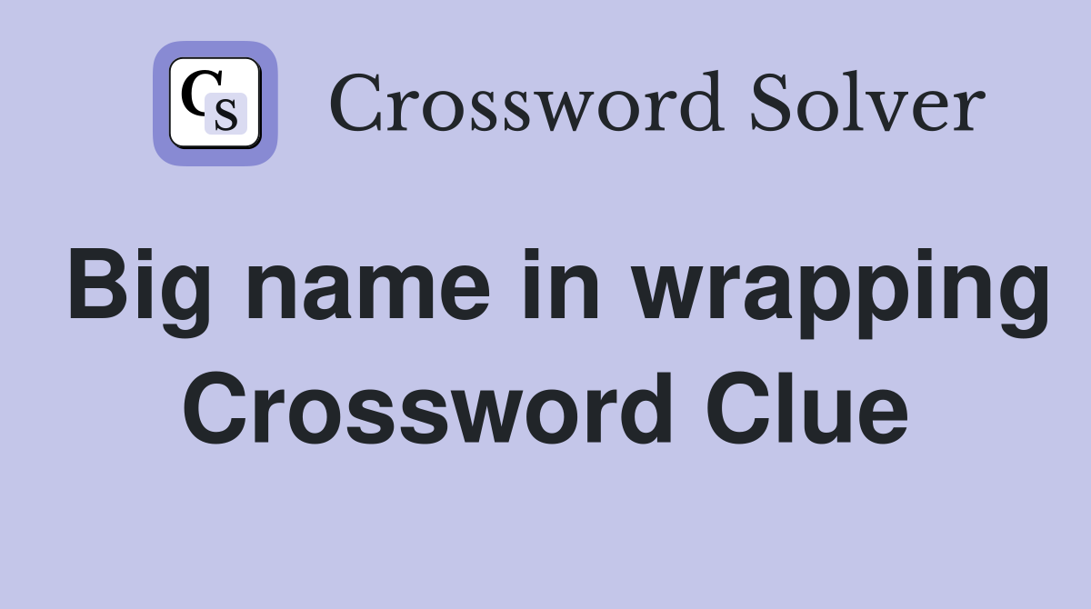 Big name in wrapping Crossword Clue