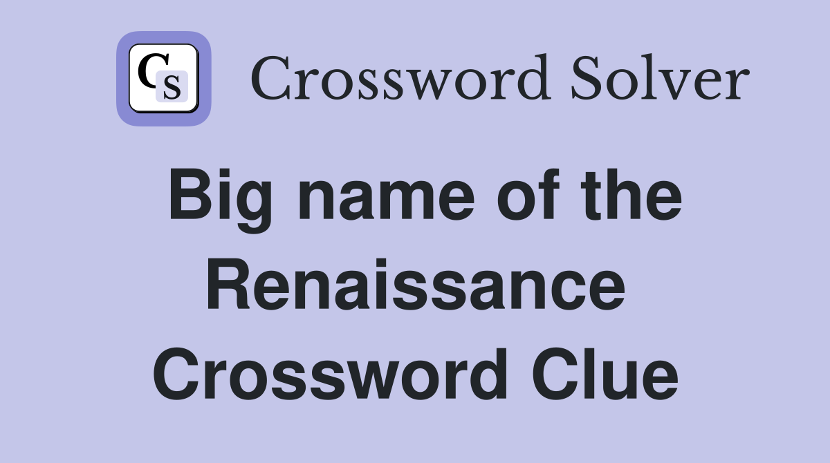 Big name of the Renaissance Crossword Clue