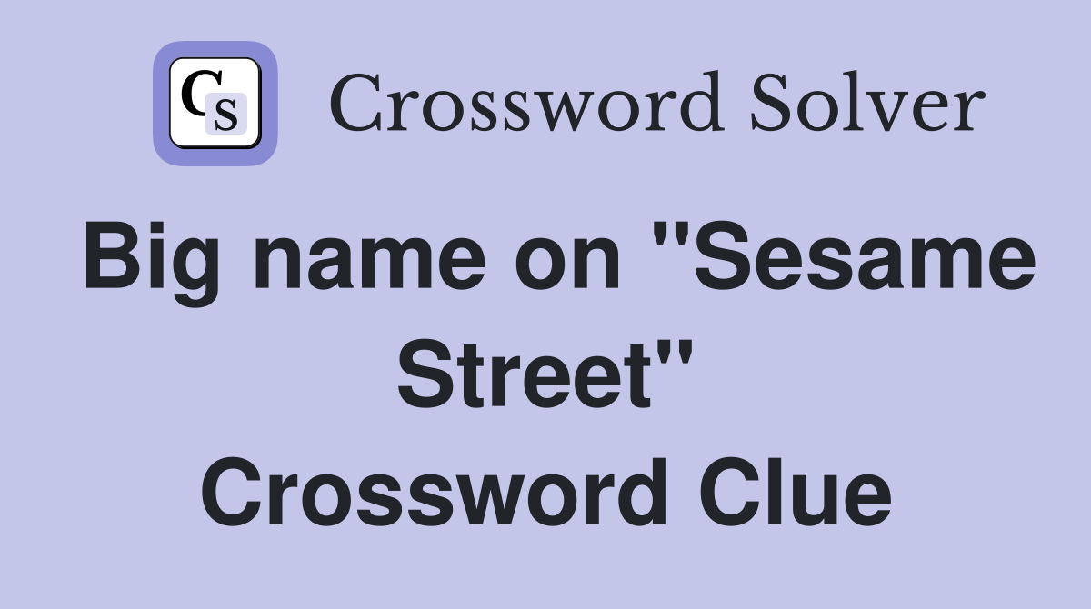 Big name on "Sesame Street" Crossword Clue