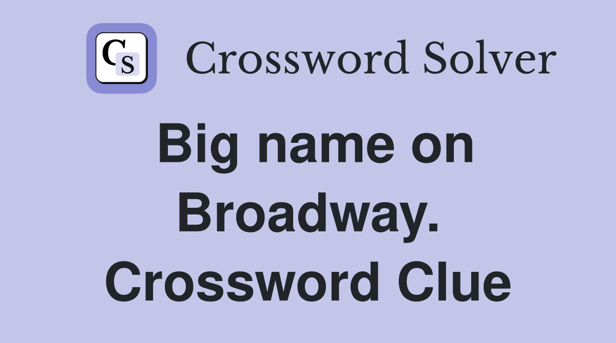 Big name on Broadway. Crossword Clue