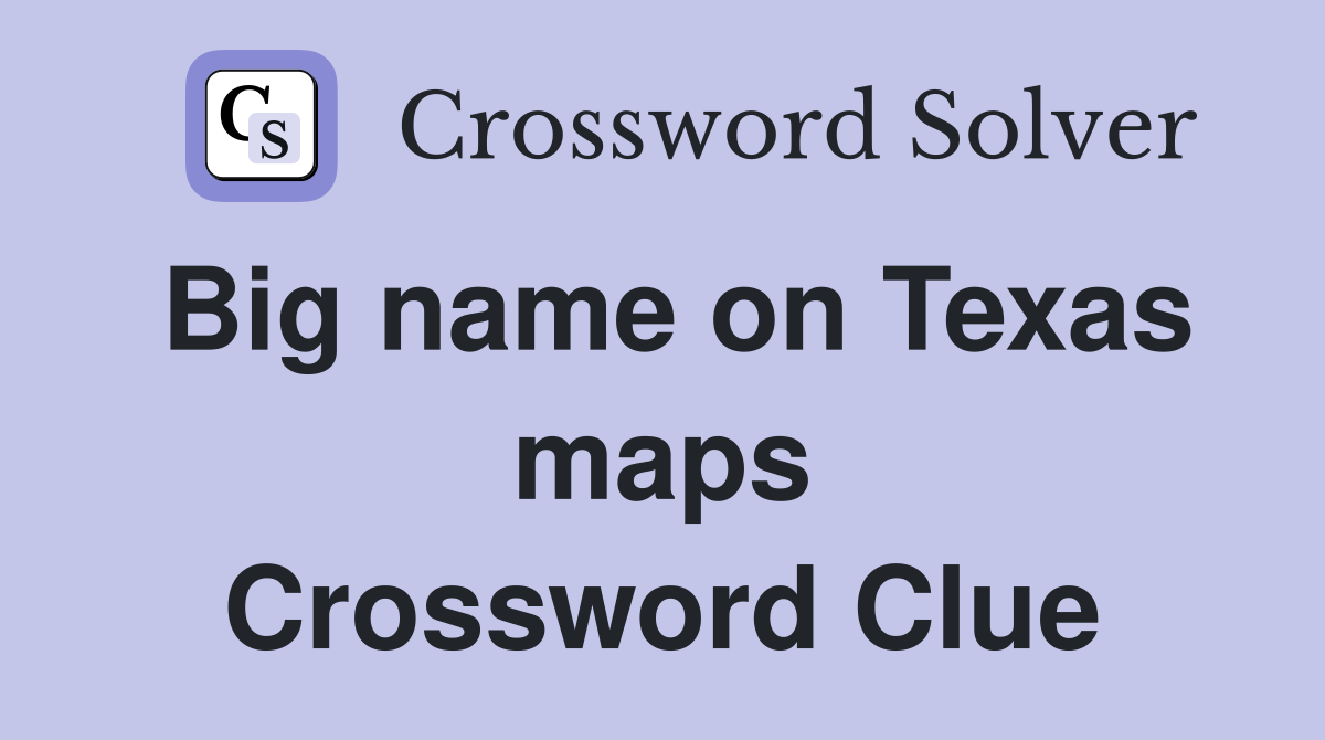 Big name on Texas maps Crossword Clue