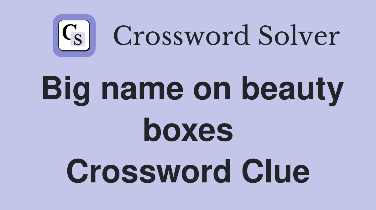Big name on beauty boxes Crossword Clue