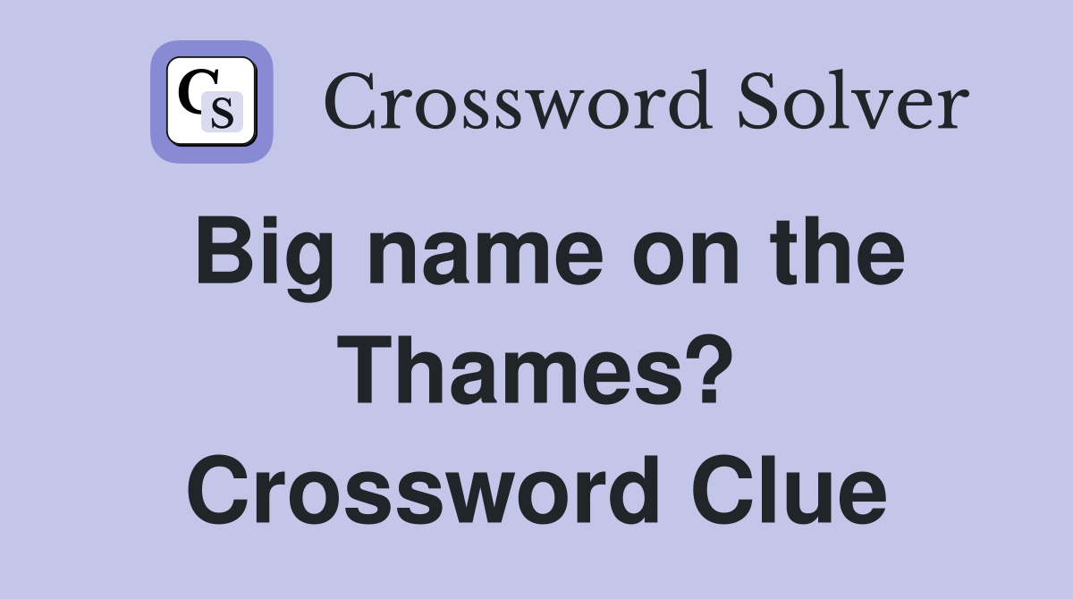 Big name on the Thames? Crossword Clue