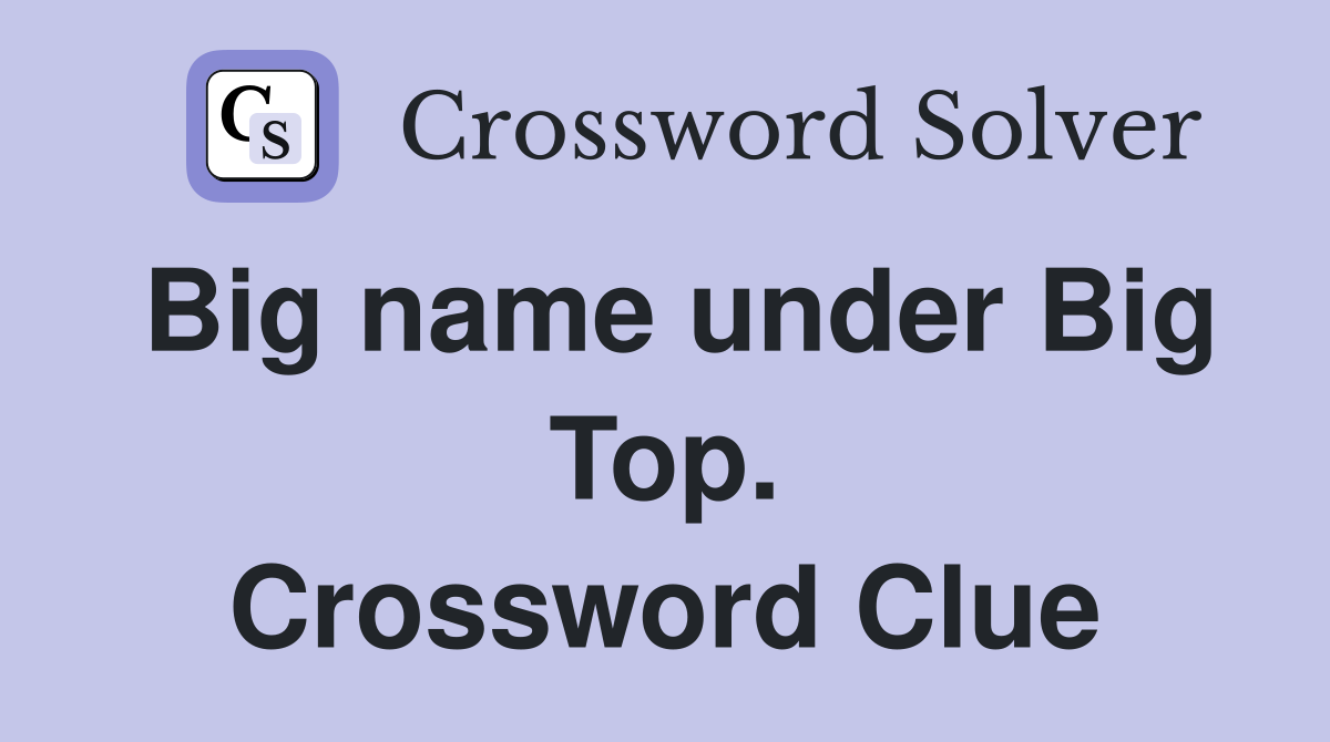 Big name under Big Top. Crossword Clue