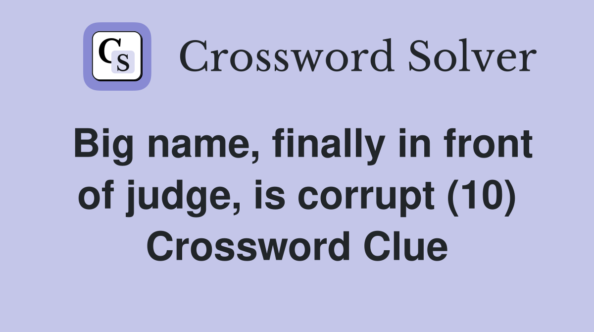 Big name, finally in front of judge, is corrupt (10) Crossword Clue