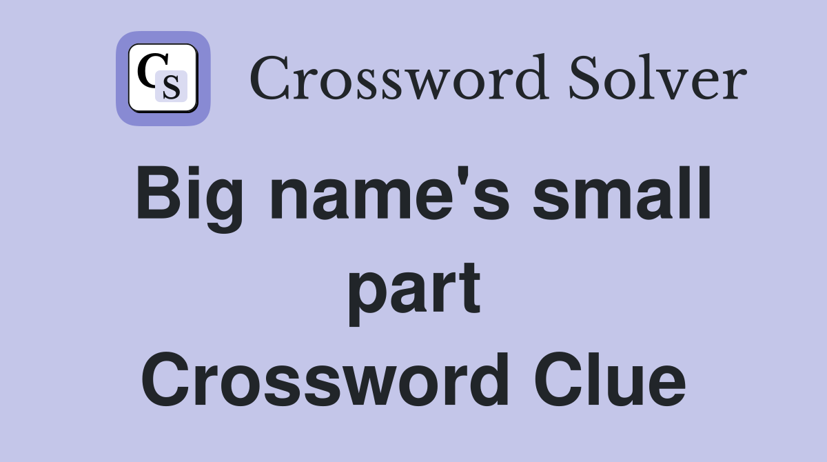 Big name's small part Crossword Clue