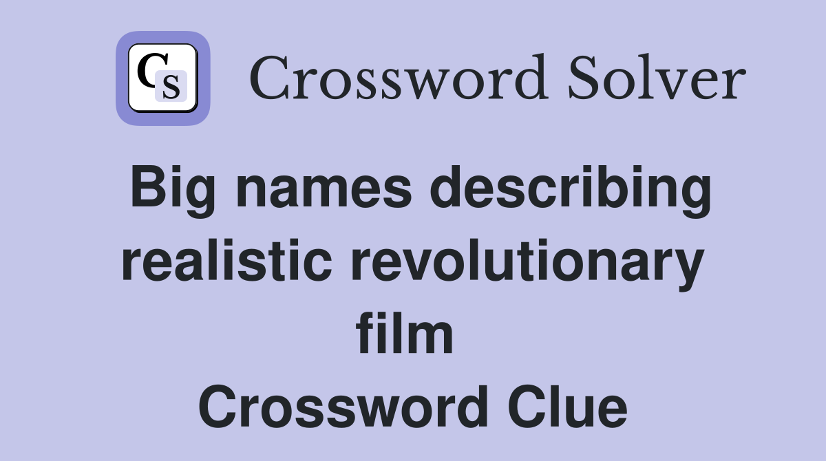 Big names describing realistic revolutionary film  Crossword Clue