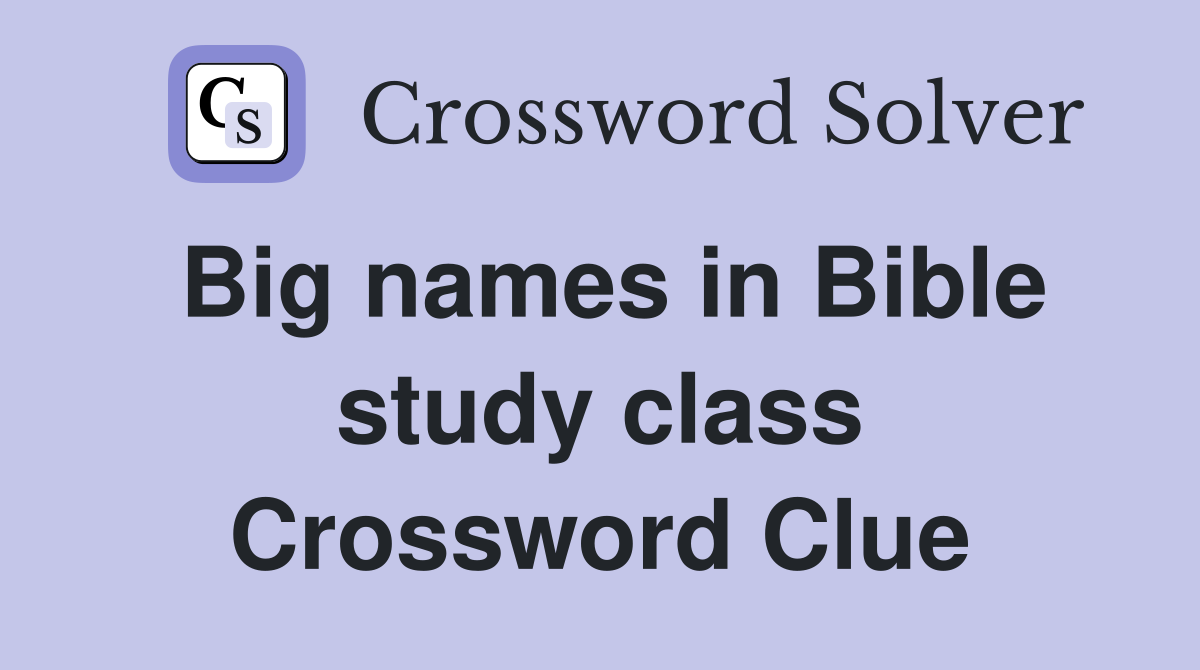 Big names in Bible study class Crossword Clue