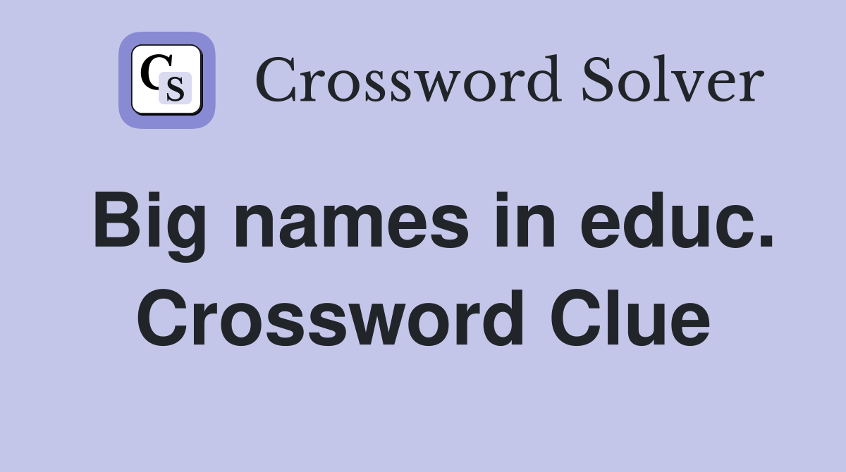 Big names in educ. Crossword Clue