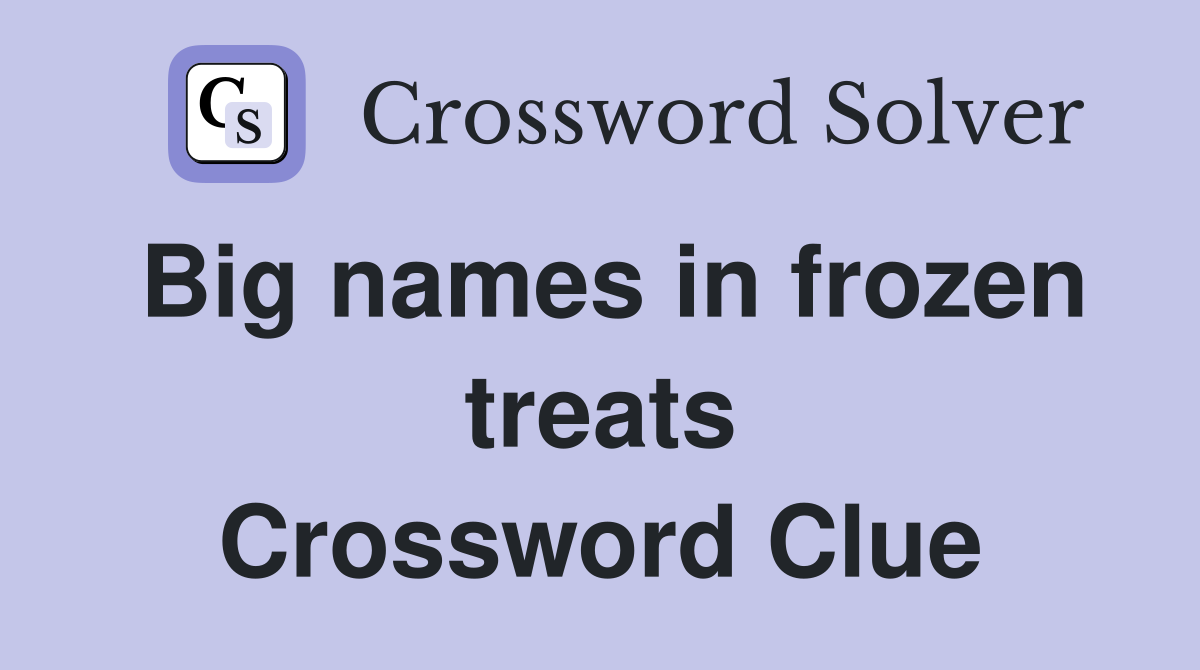 Big names in frozen treats Crossword Clue