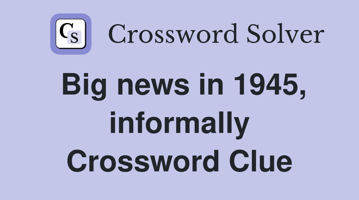 Big news in 1945, informally Crossword Clue