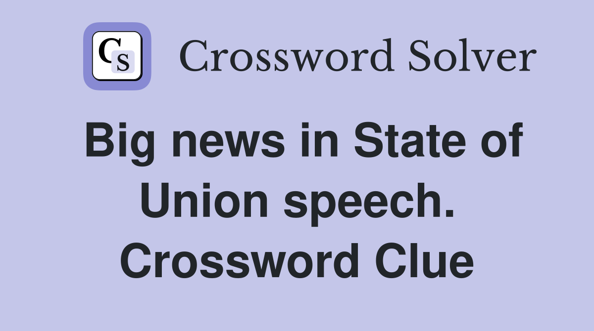 Big news in State of Union speech. Crossword Clue