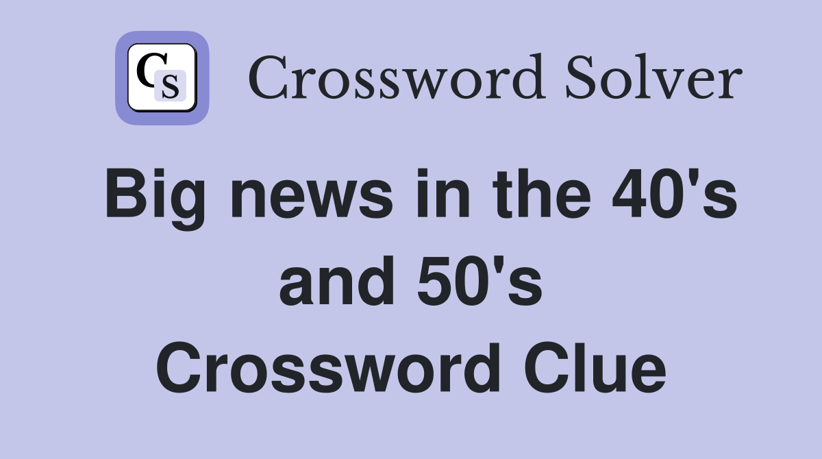 Big news in the 40's and 50's Crossword Clue