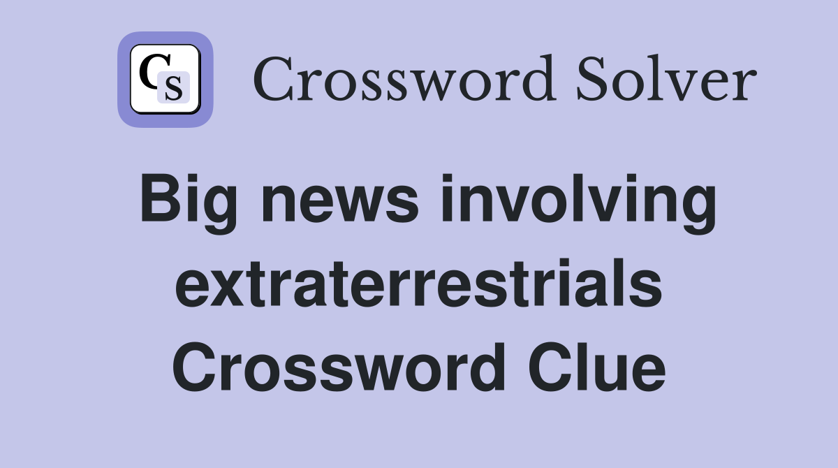 Big news involving extraterrestrials Crossword Clue