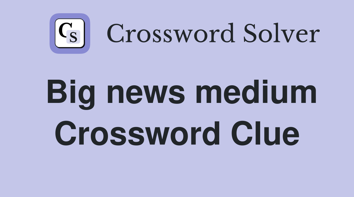 Big news medium Crossword Clue