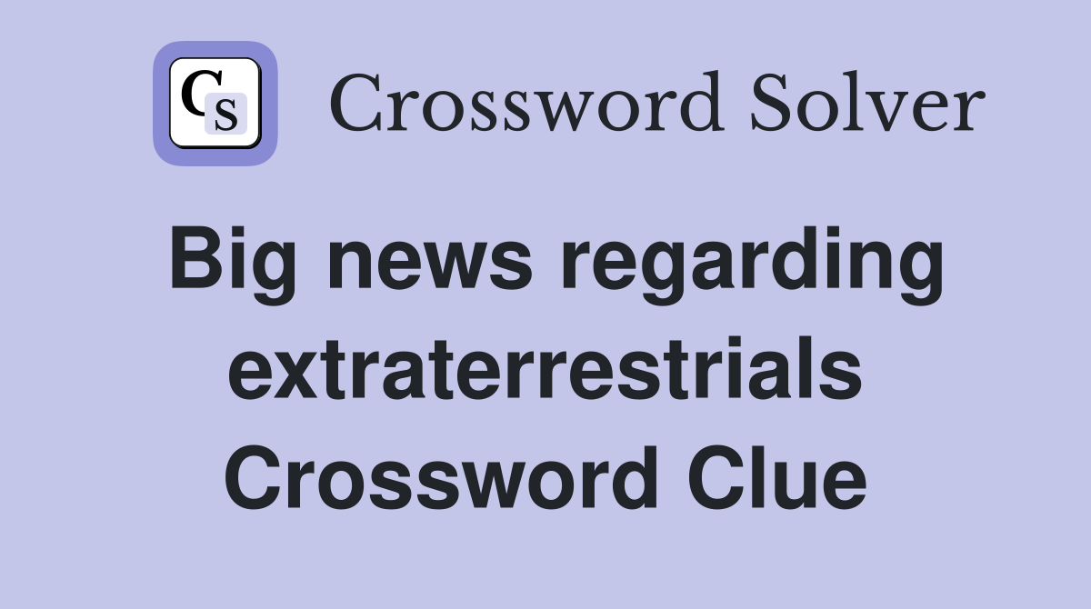 Big news regarding extraterrestrials Crossword Clue