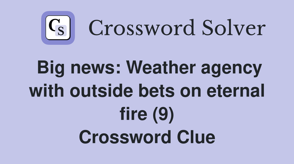 Big news: Weather agency with outside bets on eternal fire (9) Crossword Clue